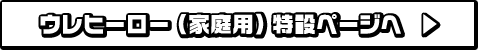 ウレヒーロー（家庭用）詳細ページへ ▶︎